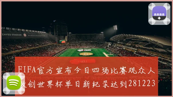 FIFA官方宣布今日四场比赛观众人数创世界杯单日新纪录达到281223人