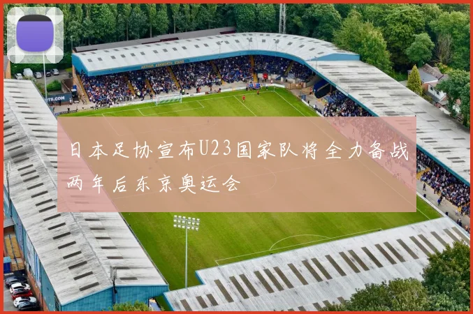 日本足协宣布U23国家队将全力备战两年后东京奥运会