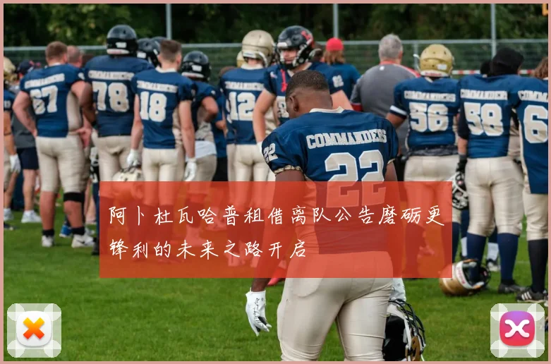 阿卜杜瓦哈普租借离队公告磨砺更锋利的未来之路开启